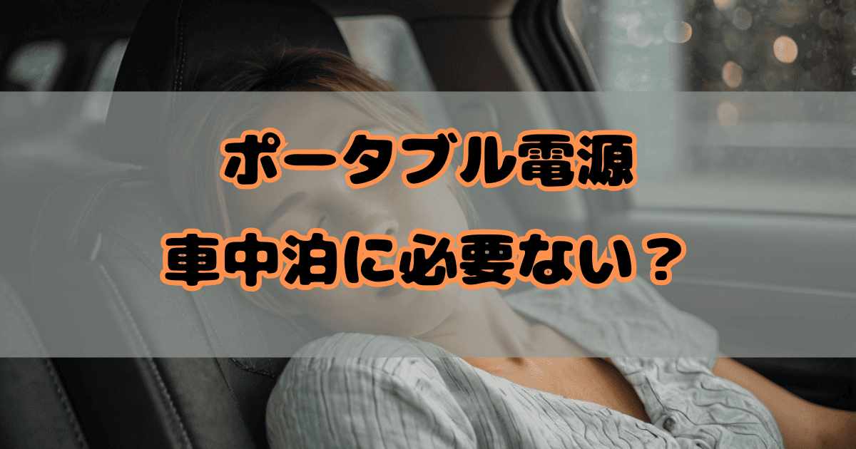 車中泊でポータブル電源はいらない？代替手段と省電力テクニックで快適な旅を実現